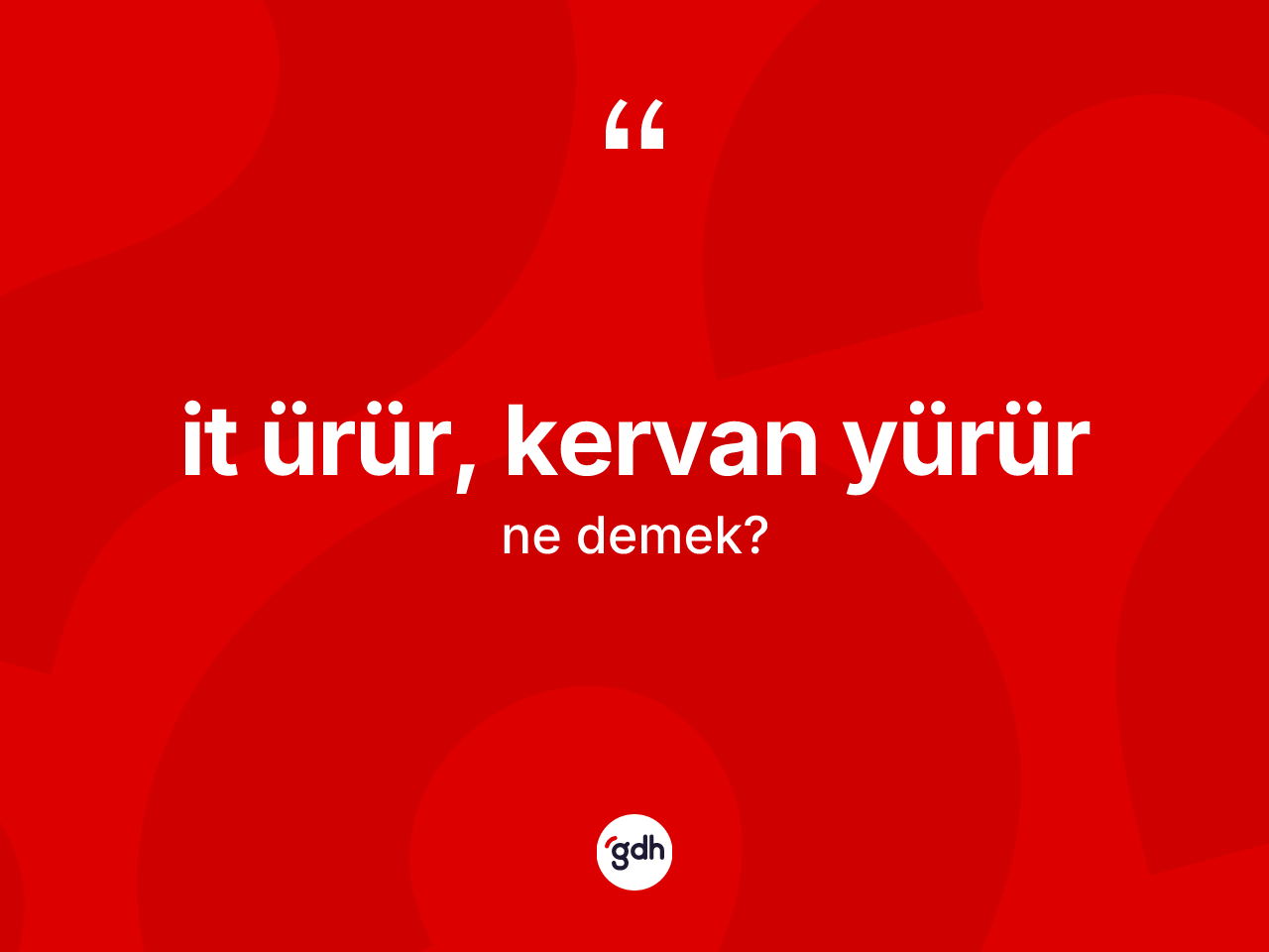 İt ürür, kervan yürür ifadesinin tanımı nedir? İt ürür, kervan yürür ifadesi hangi durumlarda kullanılır