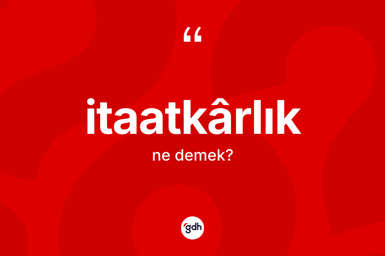 İtaatkârlık kelimesi ne anlama gelir? İtaatkârlığın TDK'ya göre anlamı nedir?