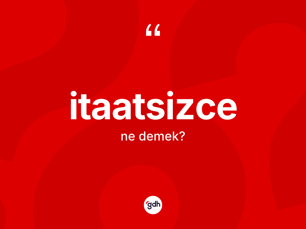 İtaatsizce kelimesinin anlamı nedir? İtaatsizce kelimesinin kaç farklı anlamı var?