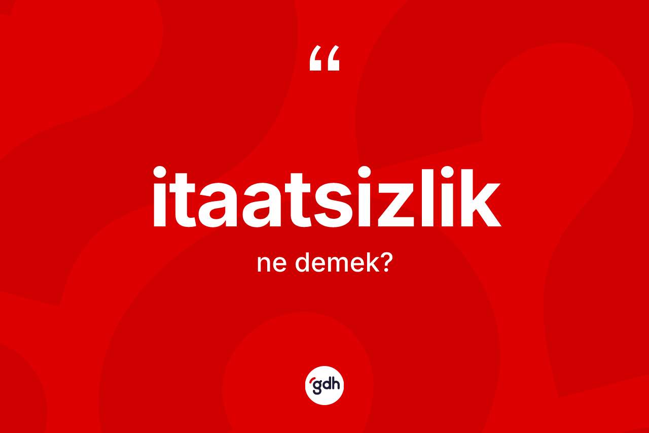 İtaatsizlik kelimesi ne demek?