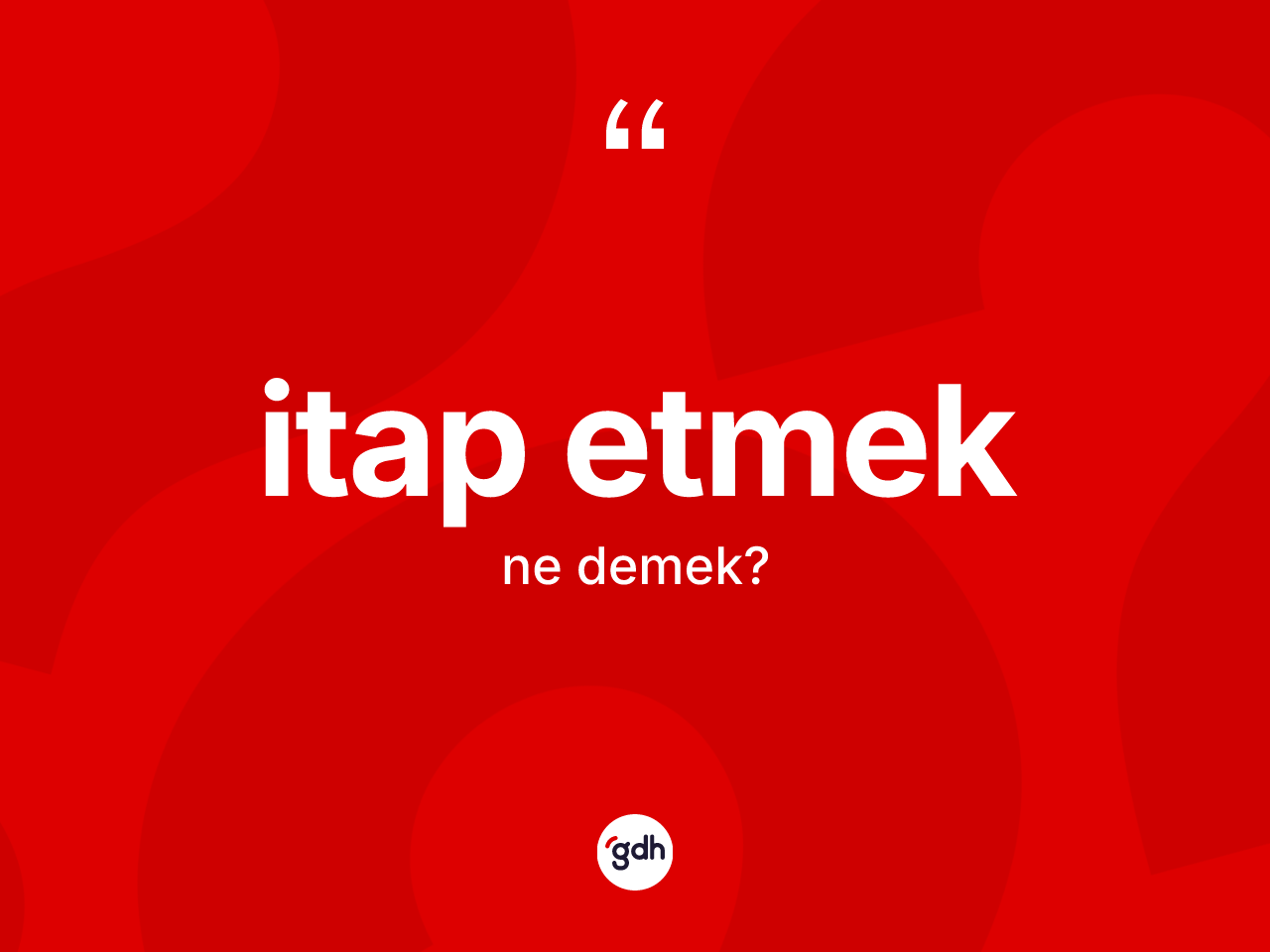 İtap etmek ne demek? İtap etmek ifadesinin TDK anlamı nedir?
