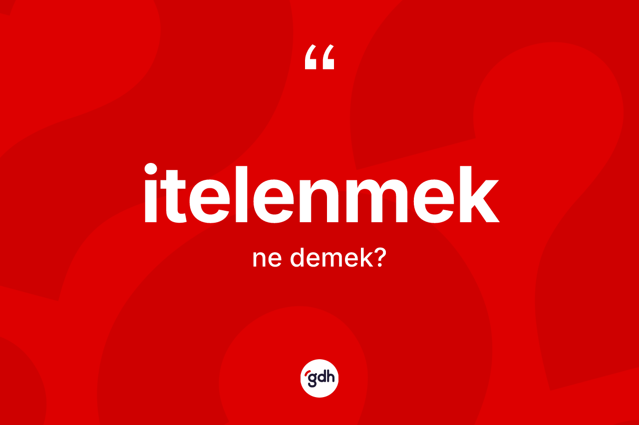 İtelenmek kelimesi ne demek?