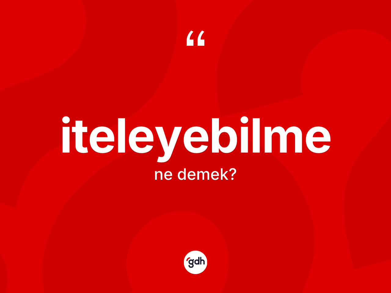 İteleyebilme kelimesinin tanımı nedir? İteleyebilmenin sözlükteki anlamı nedir?
