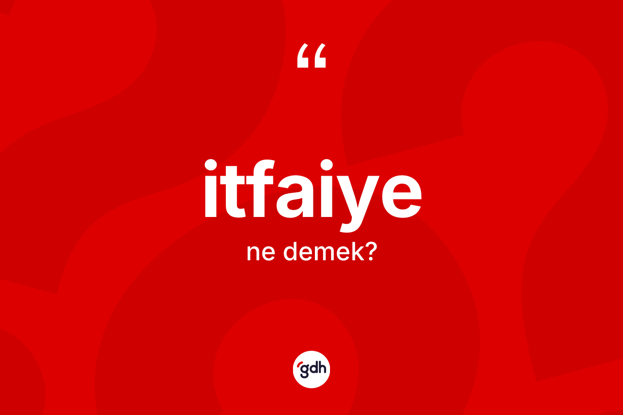 İtfaiye kelimesinin anlamı nedir? İtfaiye kelimesinin kaç farklı anlamı var?