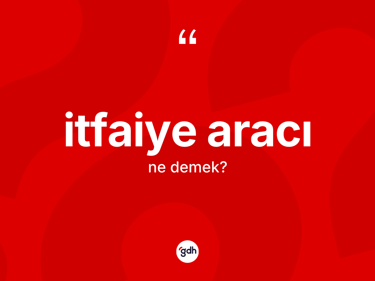 İtfaiye aracı kelimesinin tanımı nedir? İtfaiye aracının kısaca tanımı nedir?