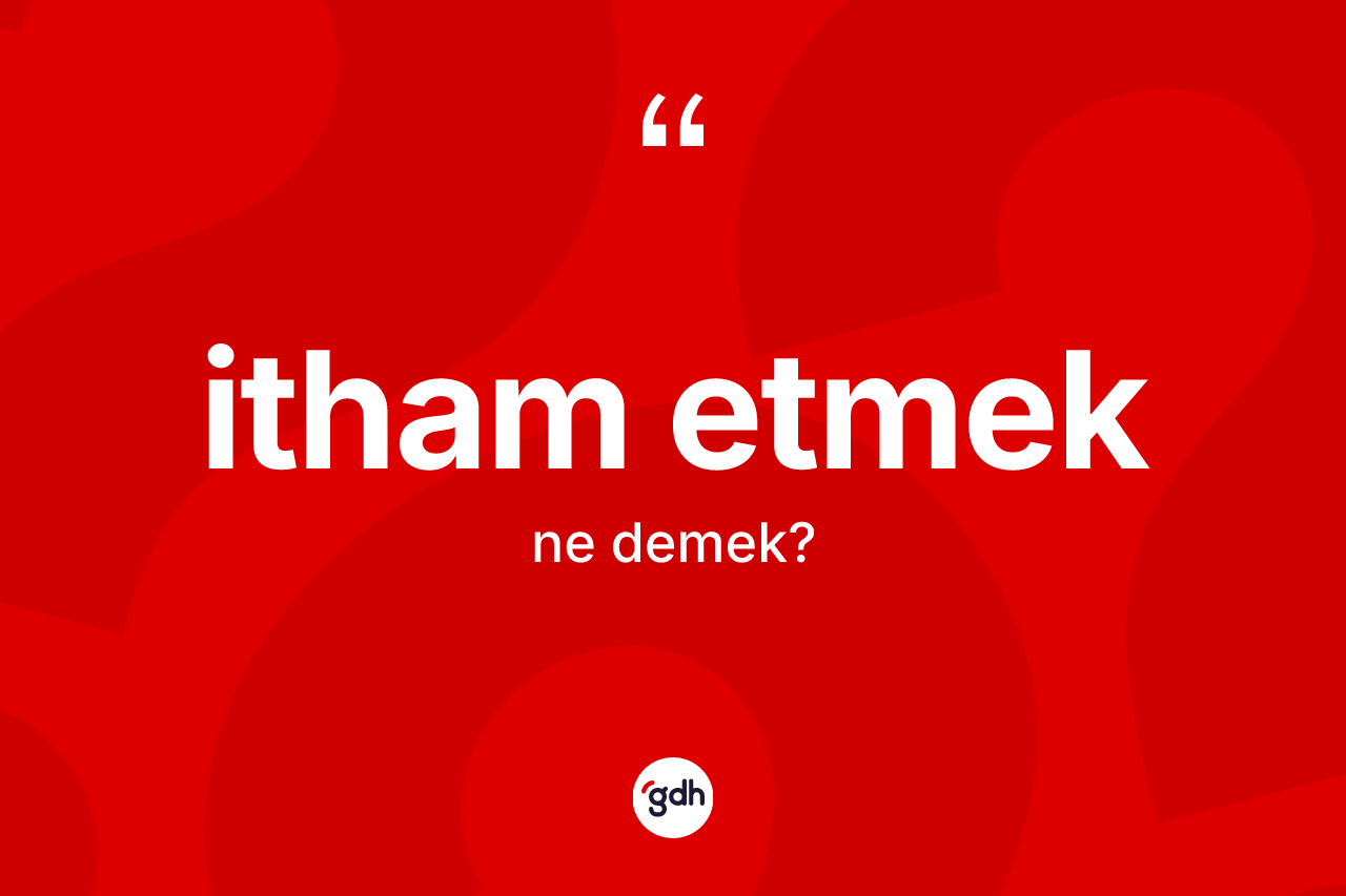 İtham etmek ifadesinin anlamı nedir?
