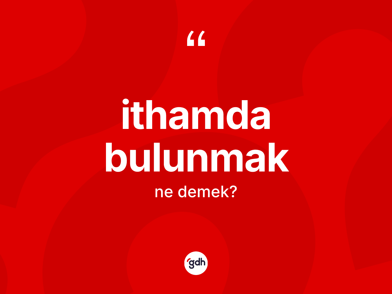 İthamda bulunmak ifadesinin kısaca tanımı nedir? İthamda bulunmak ifadesinin TDK tanımı nedir?