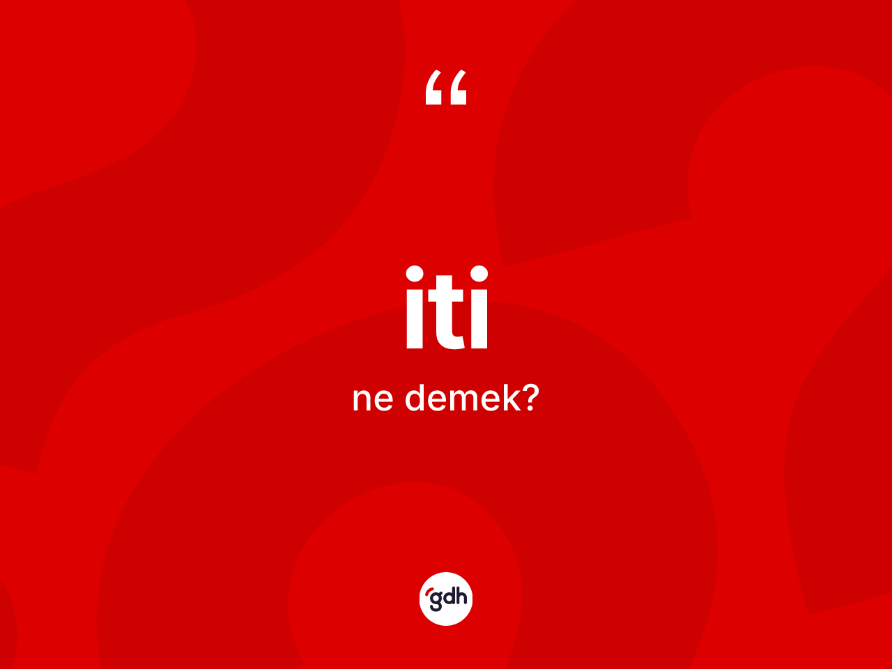 İti kelimesinin sözlükteki tanımı nedir? İti kelimesinin TDK'ya göre açıklaması nedir?