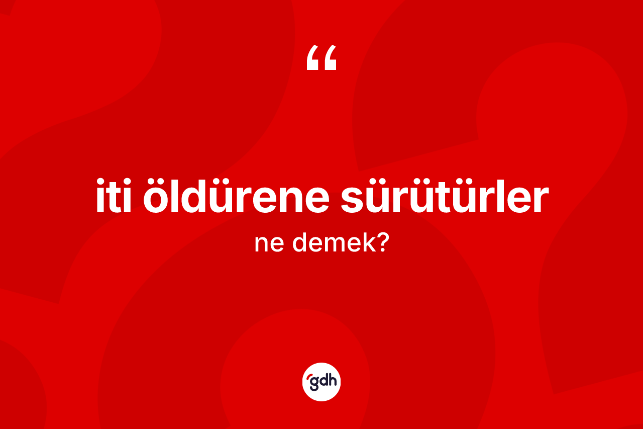 İti öldürene sürütürler ifadesinin sözlükteki anlamı nedir?