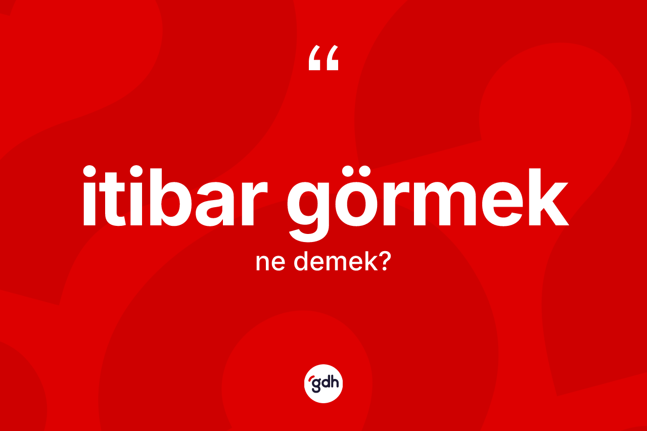 İtibar görmek ne demektir?
