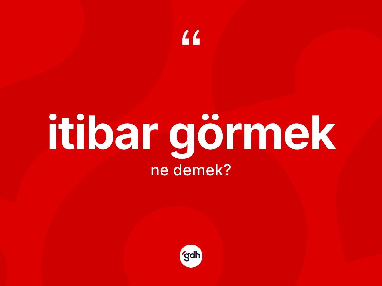 İtibar görmek ne demektir? İtibar görmek ifadesinin TDK tanımı nedir?