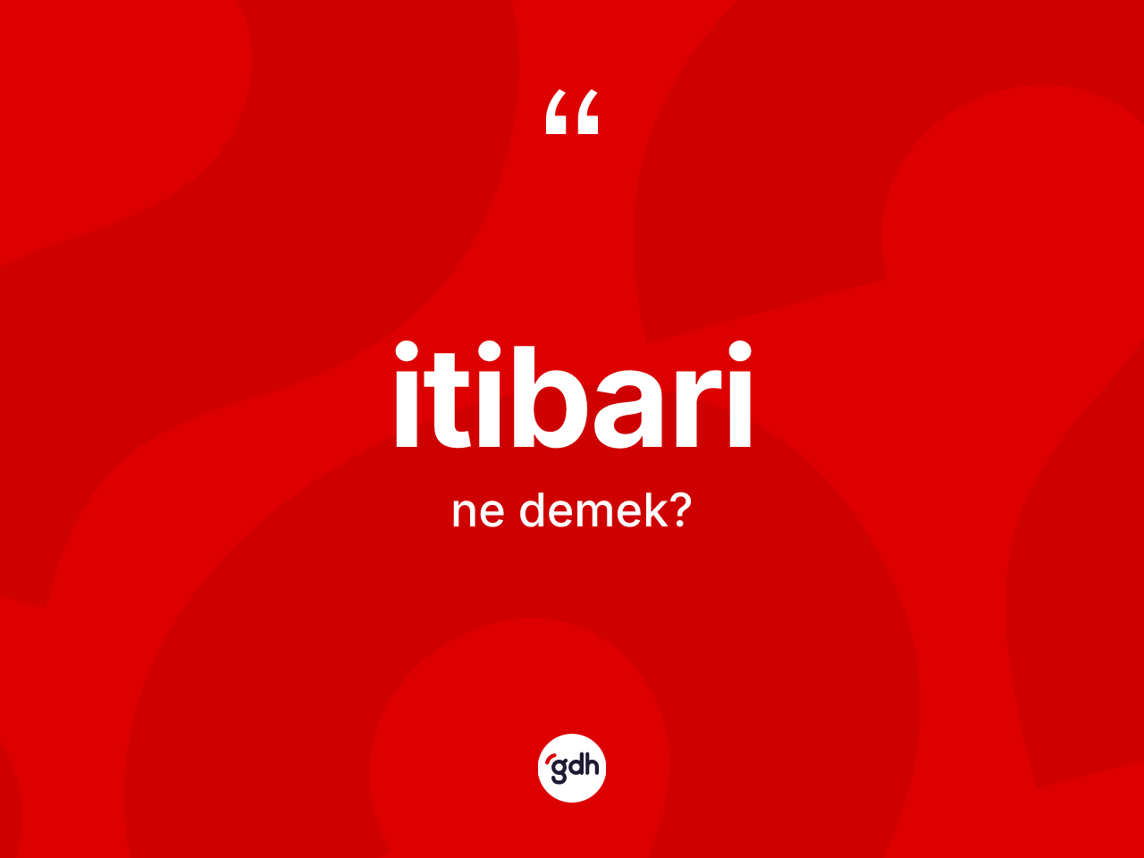 İtibari kelimesi ne demek? İtibarinin sözlükteki anlamı nedir?