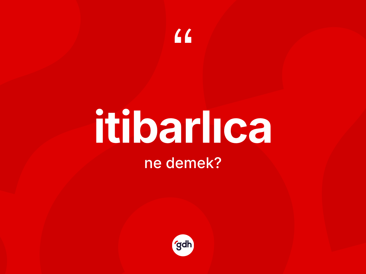 İtibarlıca kelimesinin anlamı nedir? İtibarlıcanın kısaca tanımı nedir?