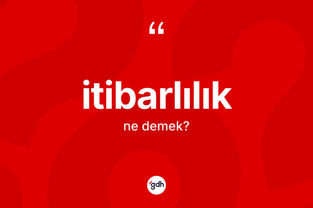 İtibarlılık kelimesinin sözlükteki tanımı nedir?