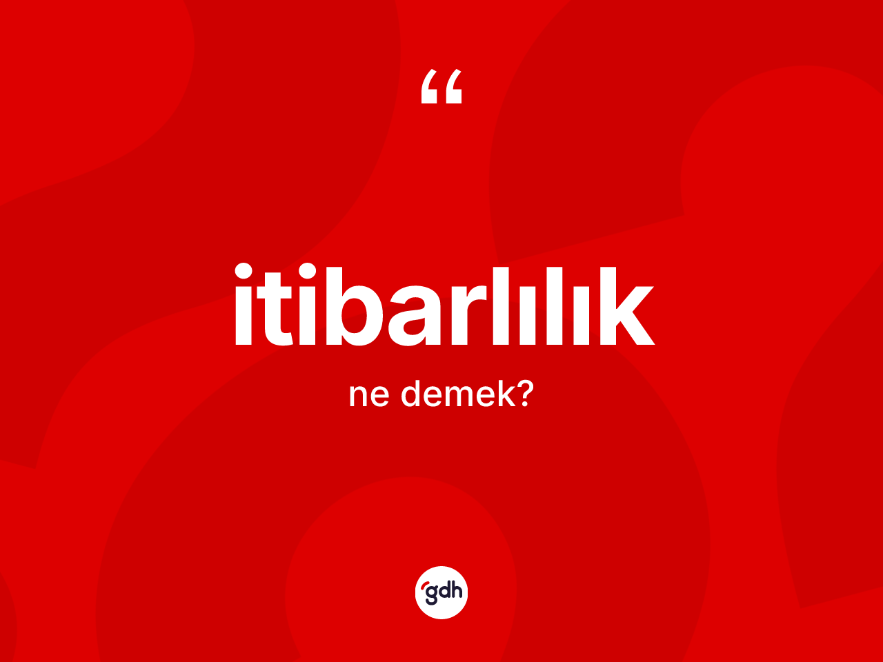 İtibarlılık kelimesinin sözlükteki tanımı nedir? İtibarlılığın kısaca tanımı nedir?