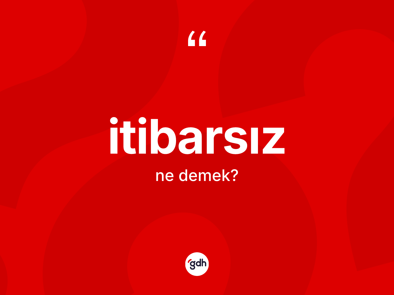 İtibarsız kelimesi nedir? İtibarsız kelimesinin özellikleri nelerdir?