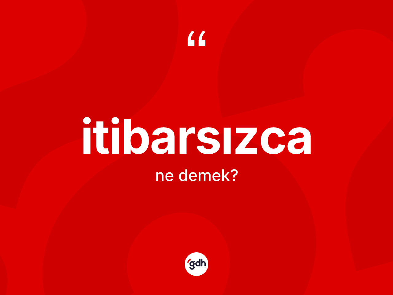 İtibarsızca kelimesinin sözlükteki tanımı nedir? İtibarsızcanın TDK'ya göre anlamı nedir?