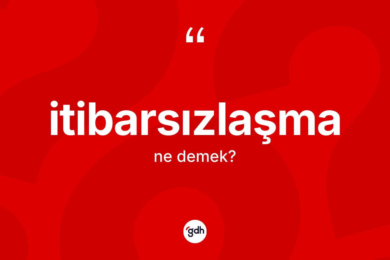 İtibarsızlaşma kelimesi nedir? İtibarsızlaşmanın kısaca tanımı nedir?