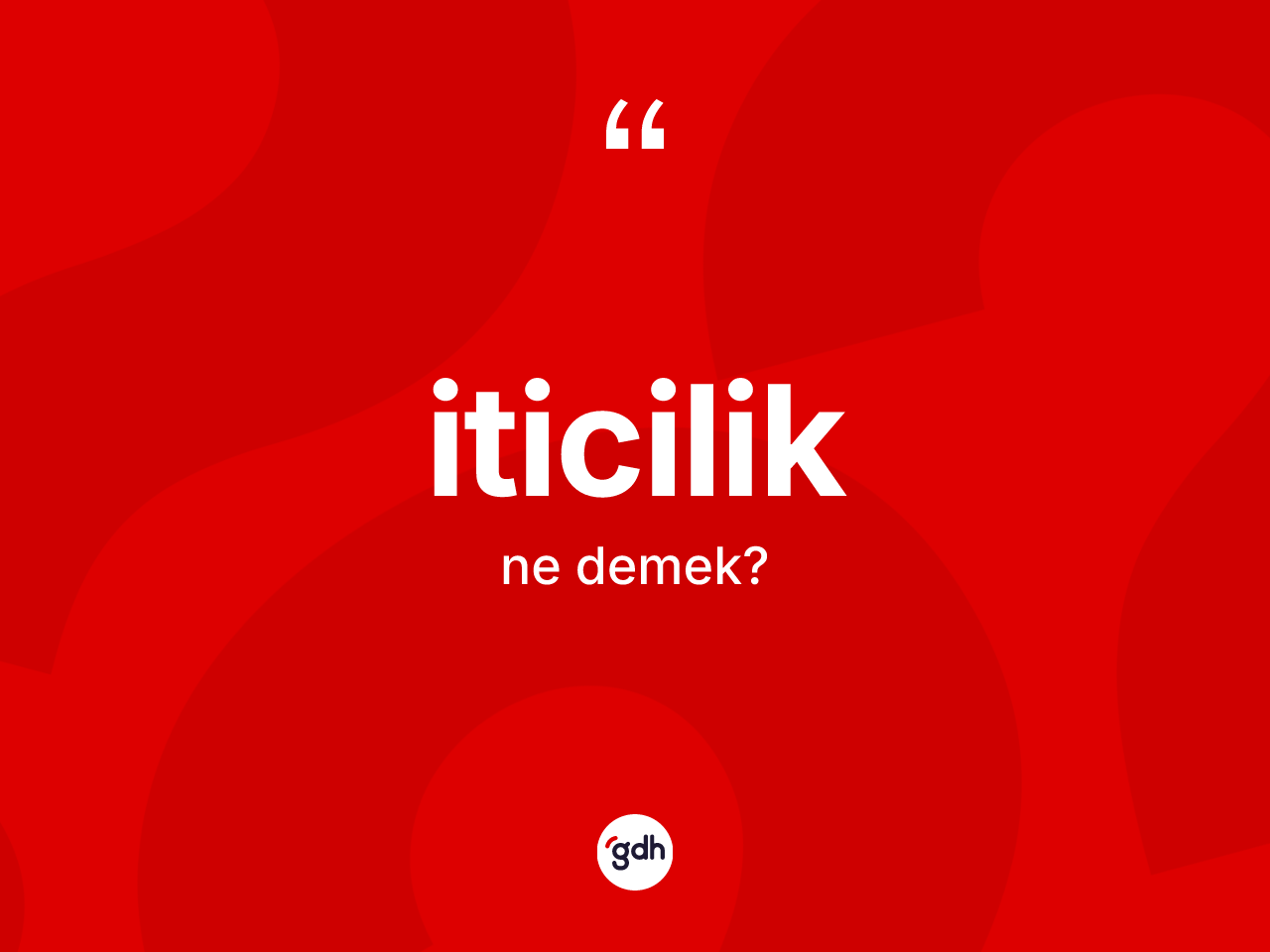 İticilik kelimesi nedir? İticiliğin TDK'ya göre anlamı nedir?