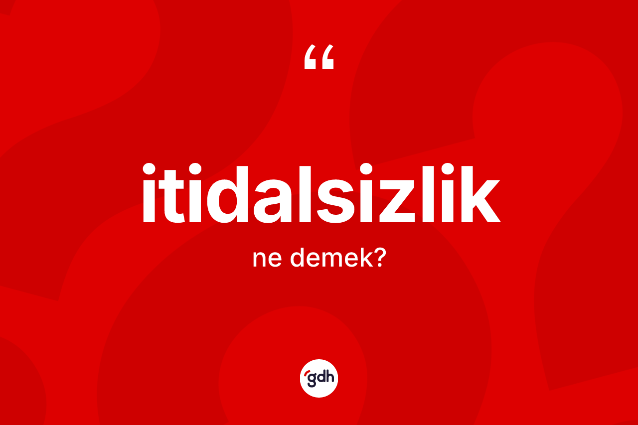 İtidalsizlik kelimesinin sözlükteki tanımı nedir? İtidalsizliğin TDK'ya göre anlamı nedir?
