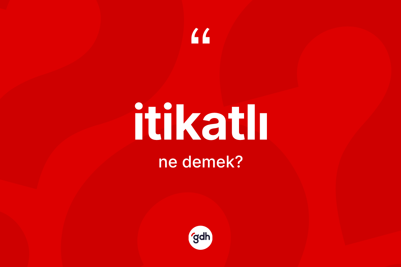 İtikatlı kelimesinin tanımı nedir? İtikatlının TDK'ya göre anlamı nedir?