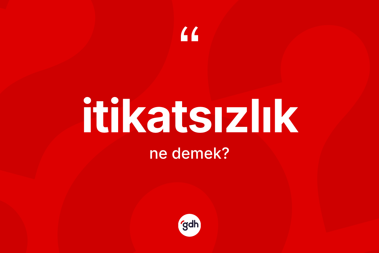 İtikatsızlık kelimesinin tanımı nedir? İtikatsızlık kelimesinin TDK'ya göre açıklaması nedir?