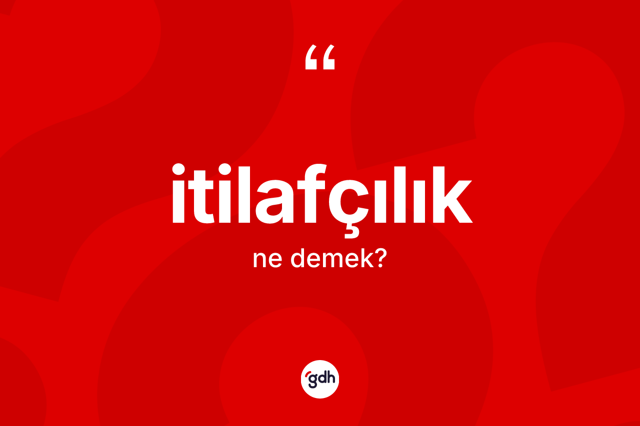 İtilafçılık ne demek? İtilafçılığın halk arasındaki kullanımı nasıldır?