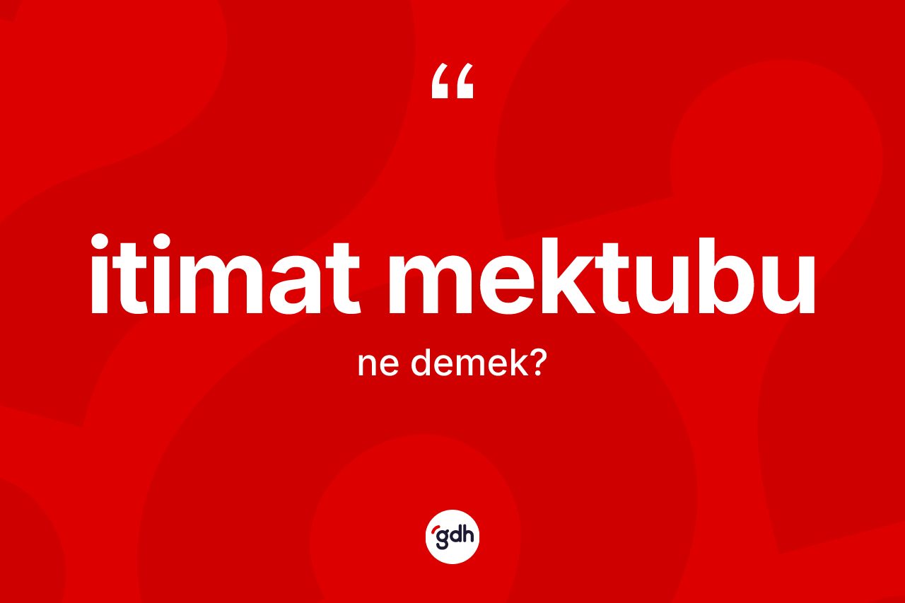 İtimat mektubu kelimesinin sözlükteki tanımı nedir? İtimat mektubu kelimesinin özellikleri nelerdir?