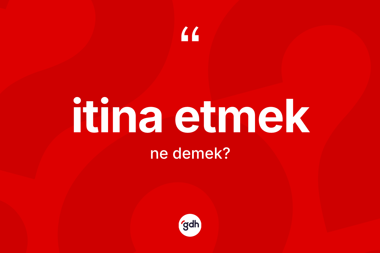 İtina etmek ifadesinin kısaca anlamı nedir? İtina etmek ifadesi hangi durumlarda kullanılır