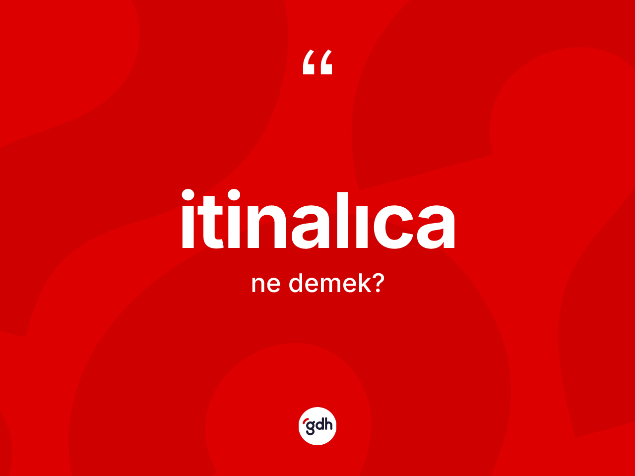 İtinalıca kelimesi nedir? İtinalıcanın kısaca tanımı nedir?