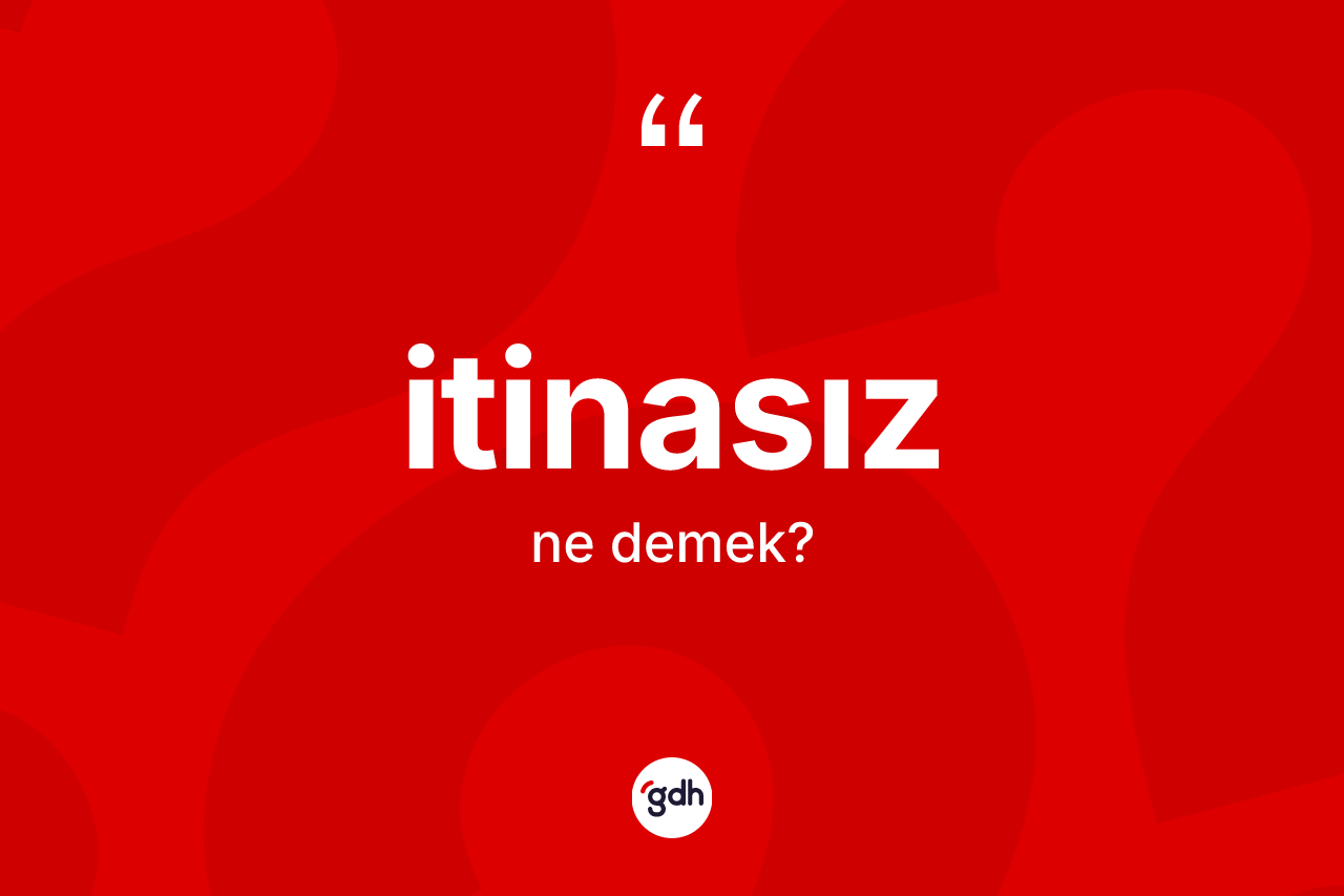 İtinasız ne anlama gelir? İtinasızın TDK'ya göre anlamı nedir?