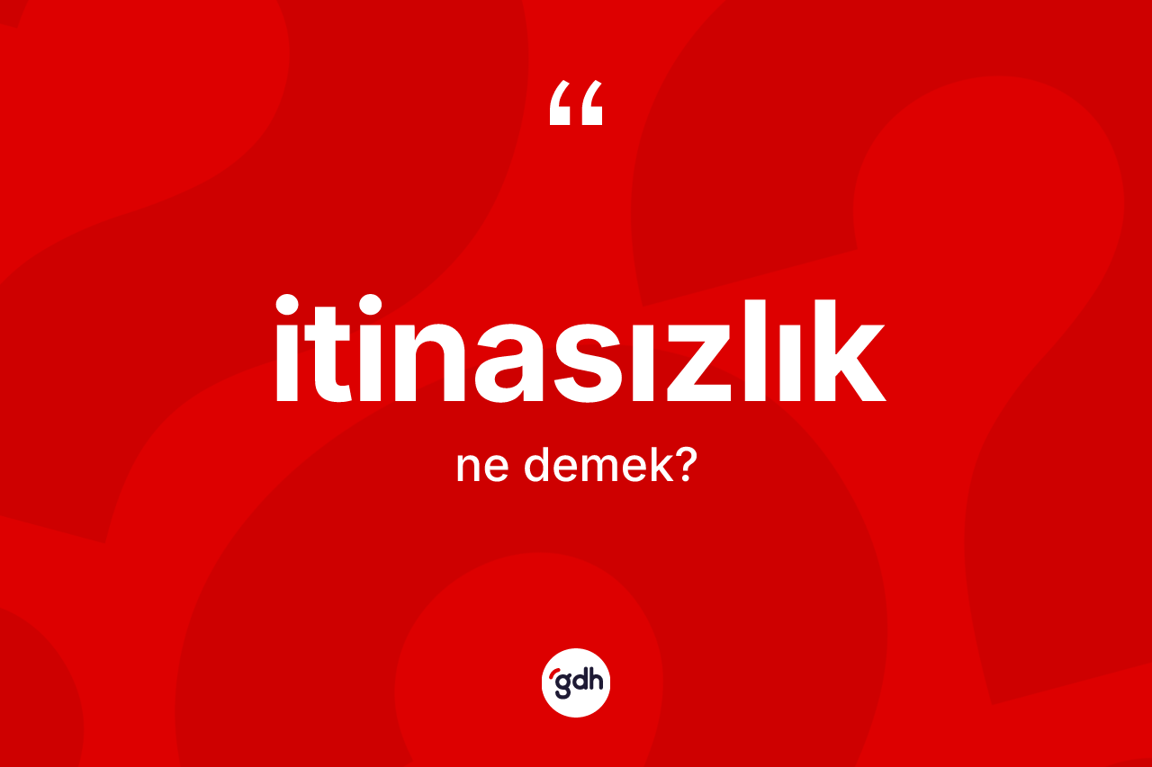 İtinasızlık ne demek? İtinasızlık kelimesinin TDK anlamı nedir?
