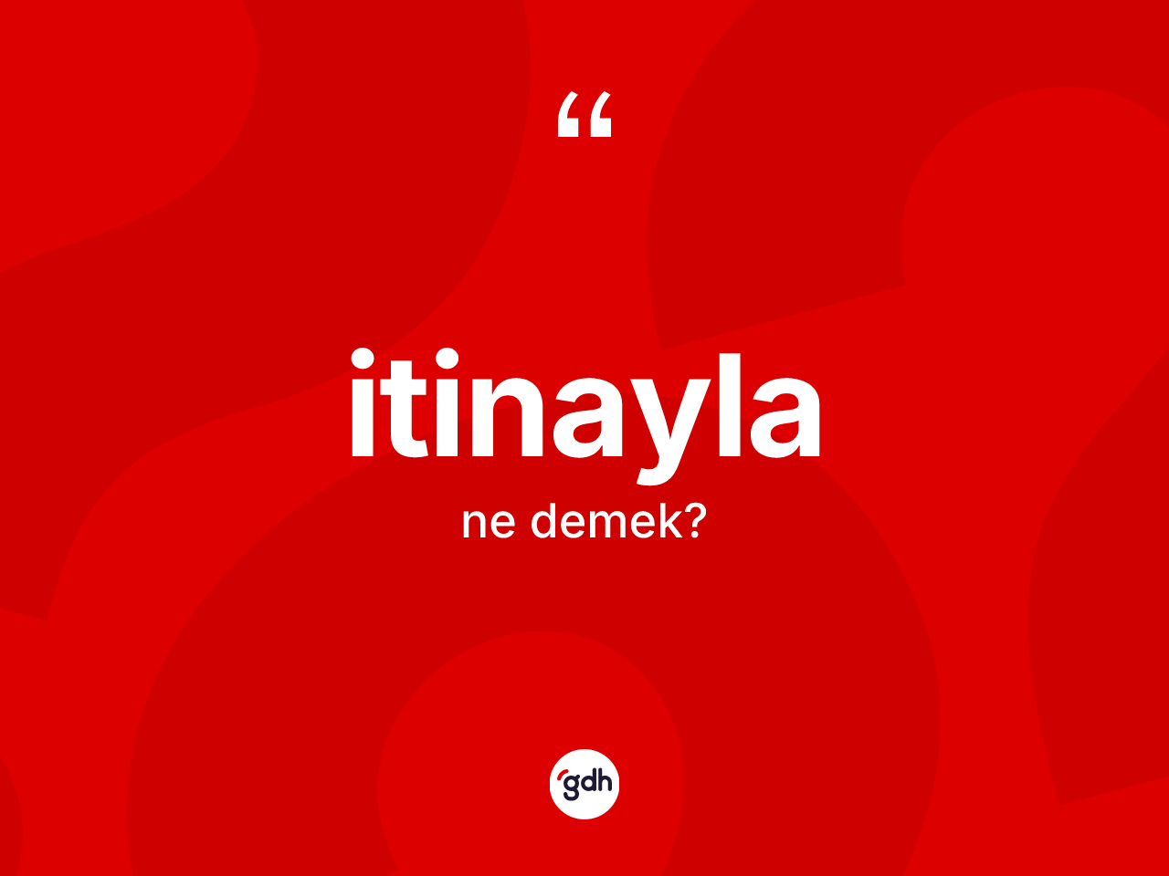İtinayla nedir? İtinaylanın sözlükteki anlamı nedir?