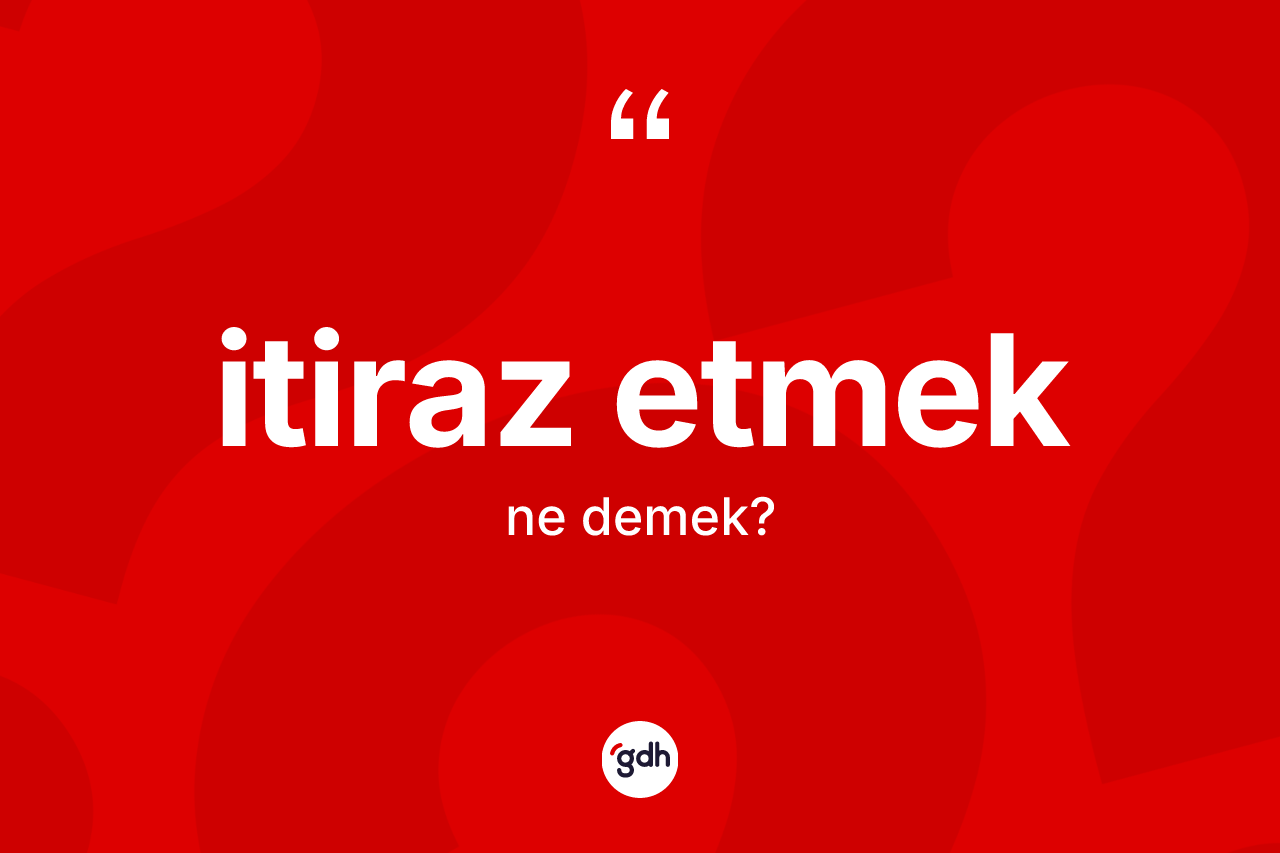 İtiraz etmek nedir? İtiraz etmek ifadesi nerede kullanılır?