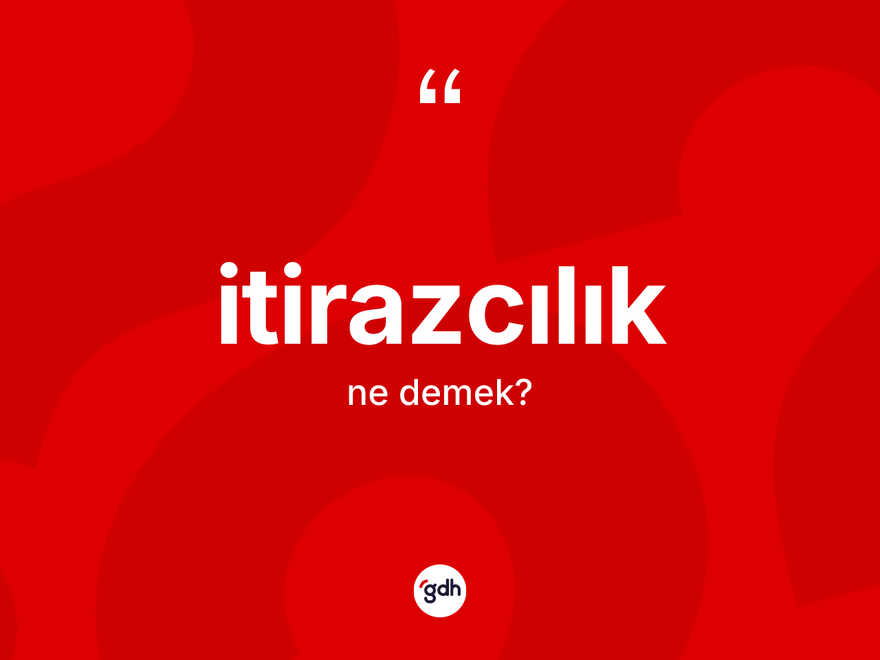 İtirazcılık nedir? İtirazcılığın TDK'ya göre anlamı nedir?