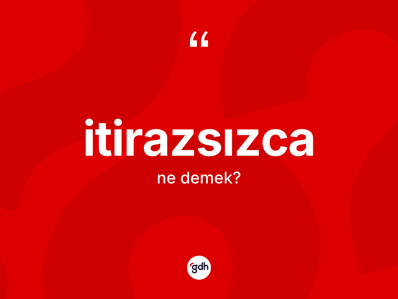 İtirazsızca kelimesi nedir? İtirazsızcanın halk arasındaki kullanımı nasıldır?
