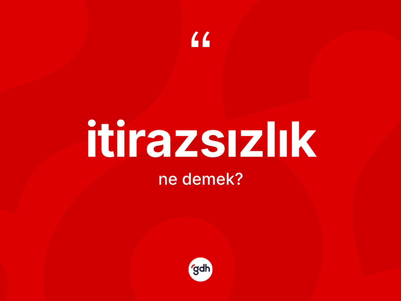 İtirazsızlık kelimesinin sözlükteki tanımı nedir? İtirazsızlık kelimesinin kaç farklı anlamı var?