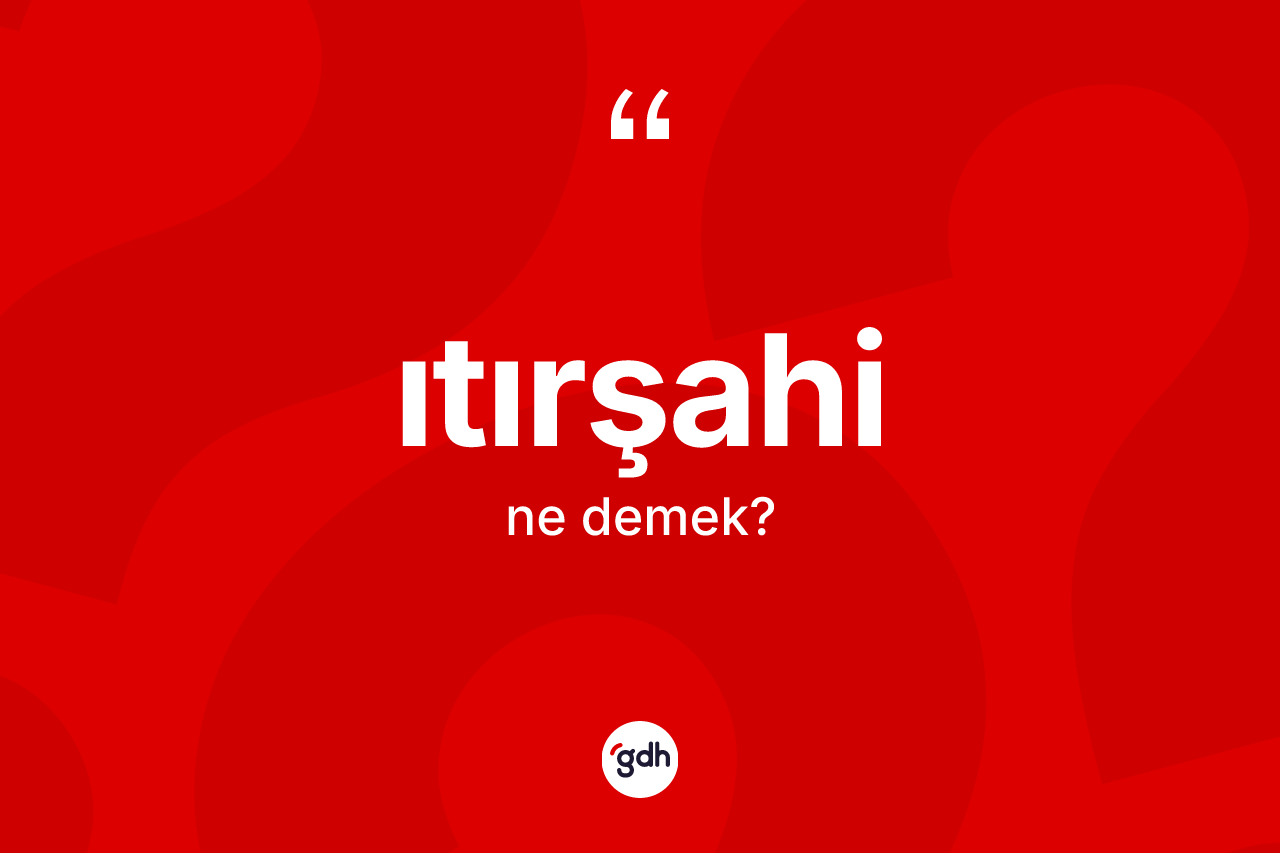 Itırşahi kelimesinin tanımı nedir?