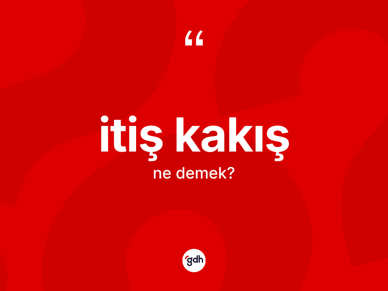 İtiş kakış kelimesinin anlamı nedir? İtiş kakışın kısaca tanımı nedir?
