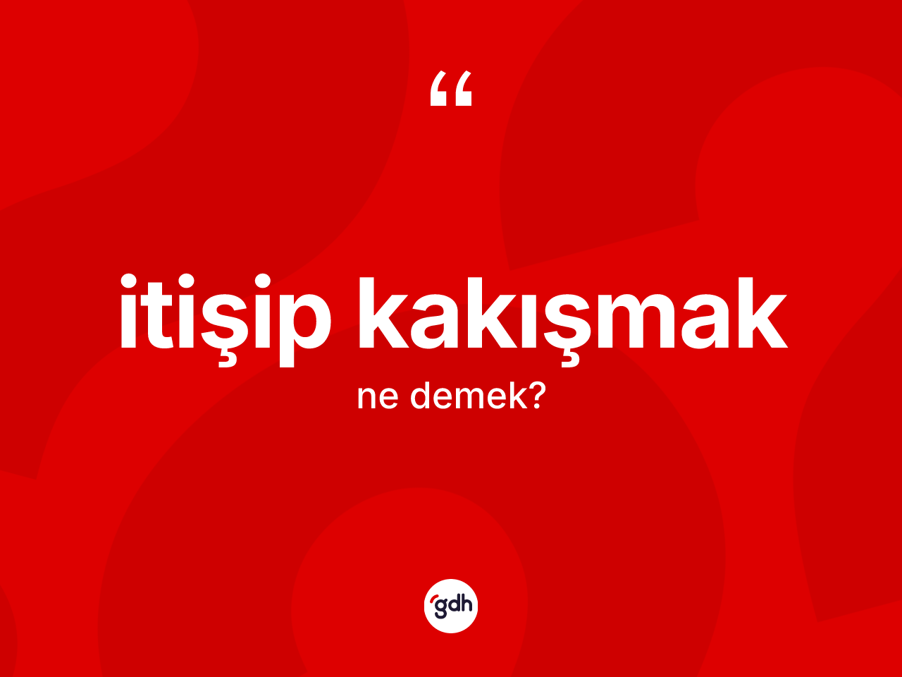 İtişip kakışmak ne demek? İtişip kakışmak ifadesi nerede kullanılır?