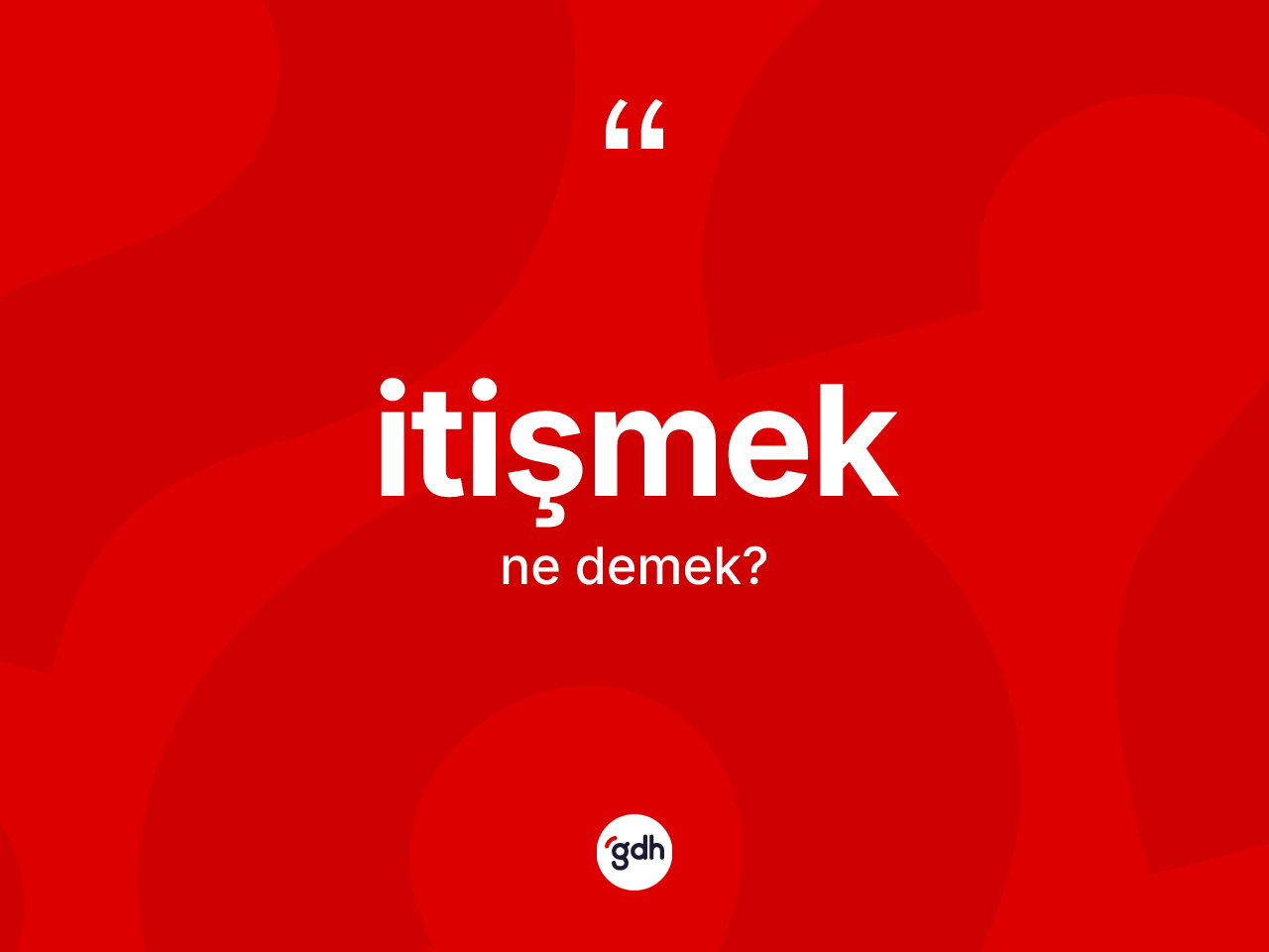İtişmek ne demek? İtişmeğin TDK'ya göre anlamı nedir?