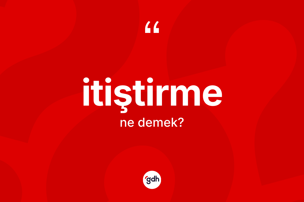 İtiştirme kelimesinin tanımı nedir?