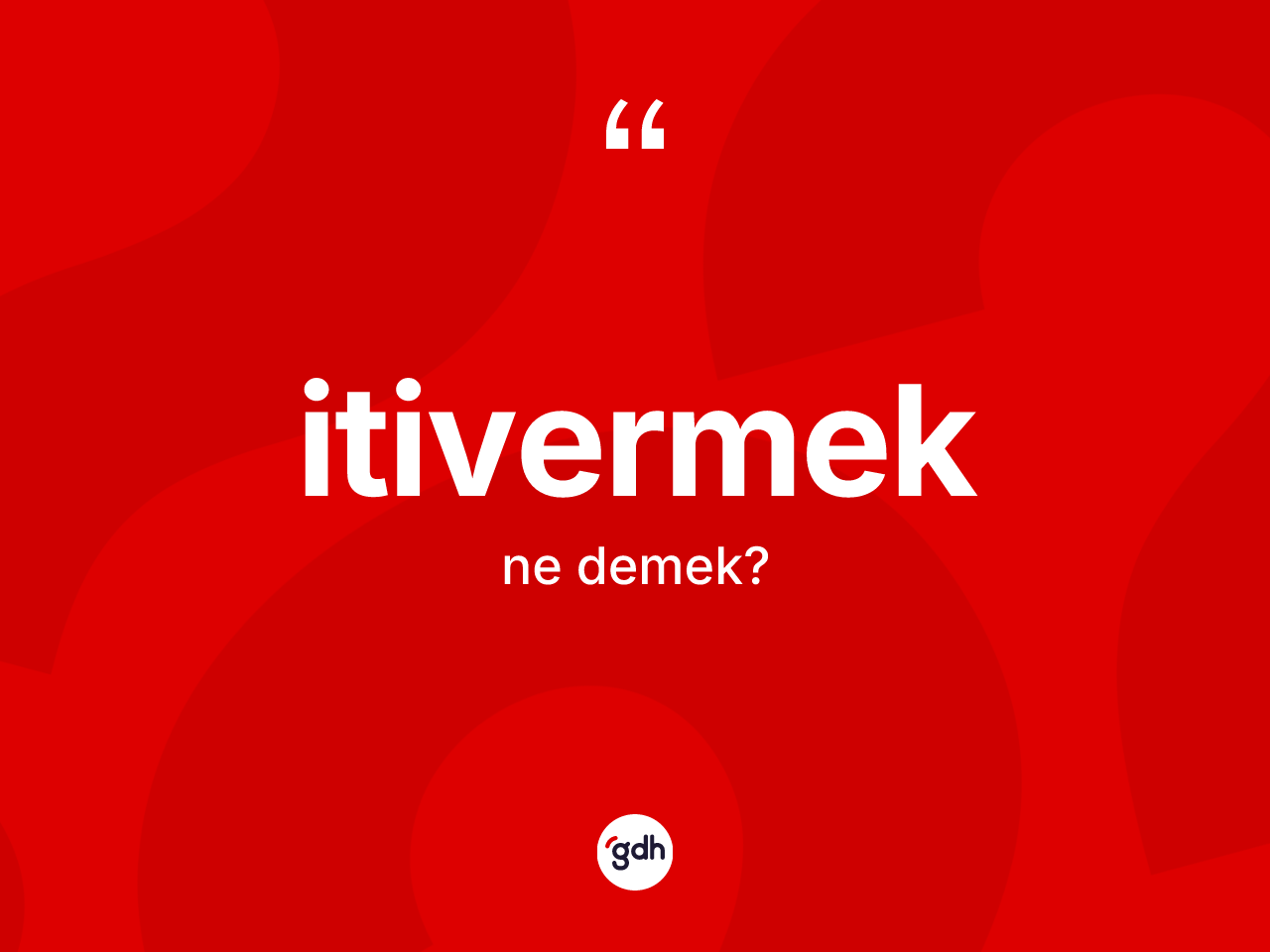 İtivermek kelimesinin anlamı nedir? İtivermeğin TDK'ya göre anlamı nedir?