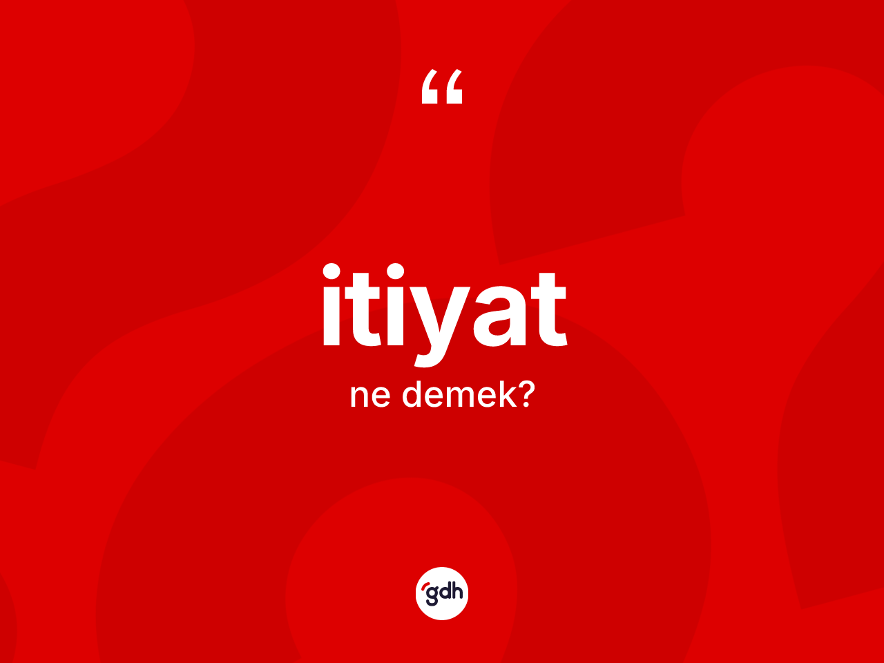 İtiyat ne demek? İtiyat kelimesinin TDK anlamı nedir?