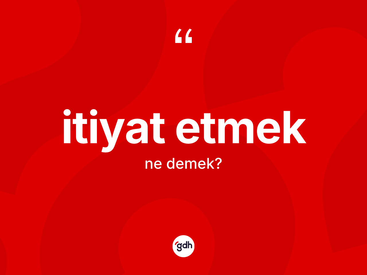 İtiyat etmek ifadesinin anlamı nedir? İtiyat etmek ifadesinin sözlük anlamı nedir?
