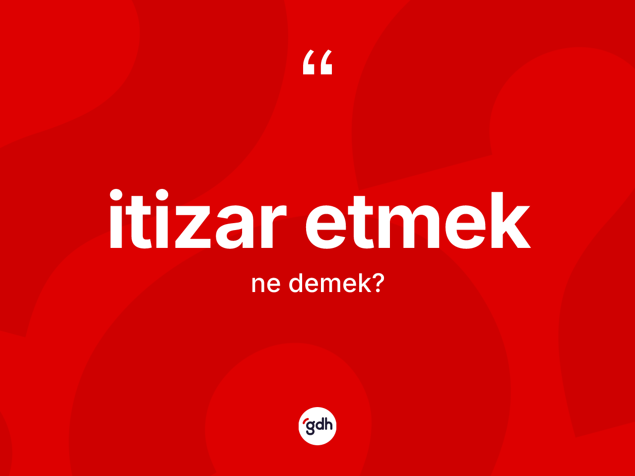 İtizar etmek ifadesinin anlamı nedir? İtizar etmek ifadesi nerede kullanılır?