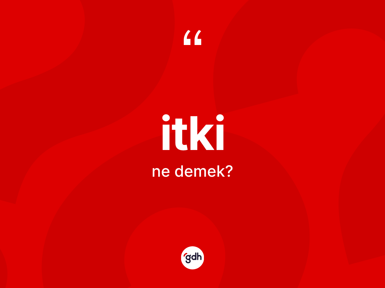 İtki kelimesi ne demek? İtkinin sözlükteki anlamı nedir?