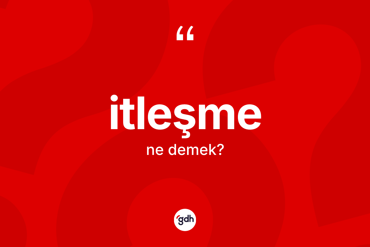 İtleşme kelimesinin tanımı nedir? İtleşme kelimesinin özellikleri nelerdir?