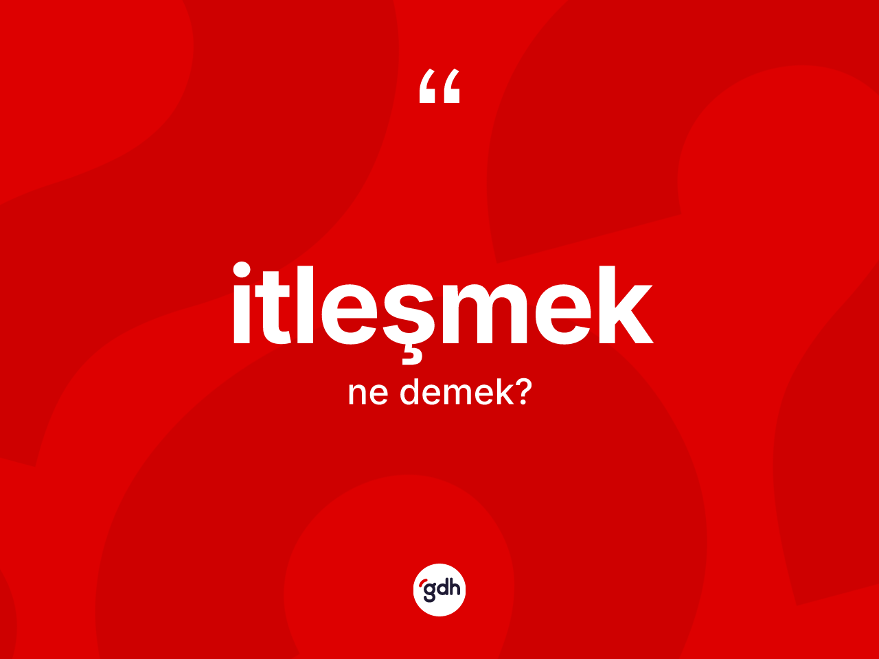 İtleşmek kelimesinin anlamı nedir? İtleşmeğin halk arasındaki kullanımı nasıldır?