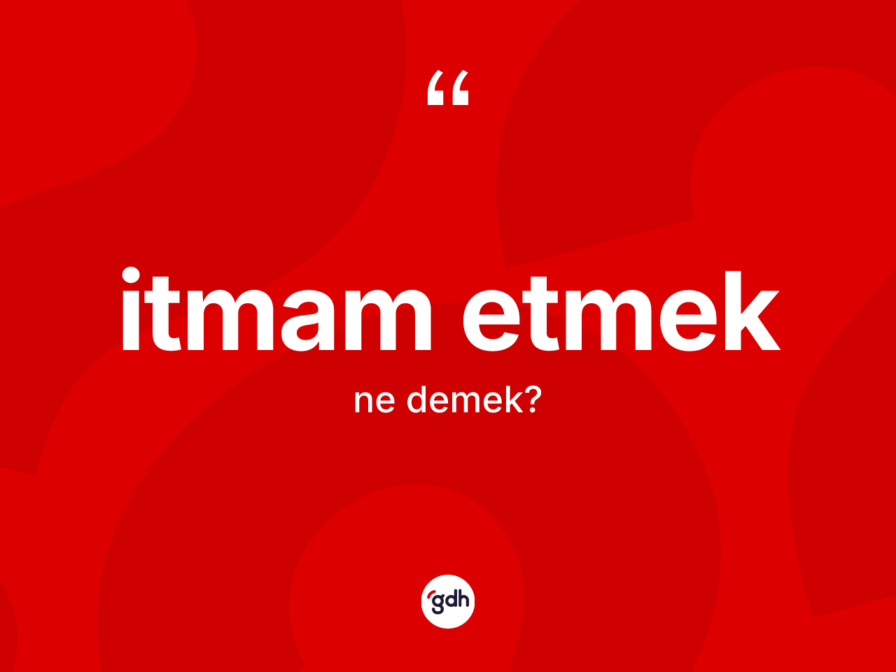 İtmam etmek ifadesinin sözlükteki anlamı nedir? İtmam etmek ifadesinin TDK'ya göre anlamı nedir?